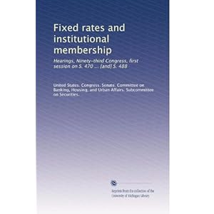 【クリックで詳細表示】Fixed rates and institutional membership： Hearings， Ninety-third Congress， first session on S. 470 ... [and] S. 488 [ペーパーバック]