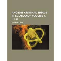 Ancient Criminal Trials in Scotland (Volume 1, PT. 3)