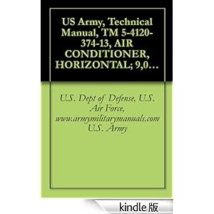 【クリックでお店のこの商品のページへ】US Army, Technical Manual, TM 5-4120-374-13, AIR CONDITIONER, HORIZONTAL; 9, 000 BTU/HR, (A.R.E MANUFACTURING INC., MODEL FM9000), (NSN 4120-01-125-3947), military manuals (English Edition) 電子書籍: U.S. Dept of Defense, U.S. Air Force, www.armymilitary