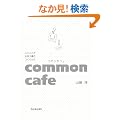 common cafe(�R�����J�t�F)�\�l�Ɛl�Ƃ��o���̂��肩��