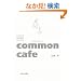 common cafe(�R�����J�t�F)�\�l�Ɛl�Ƃ��o���̂��肩��