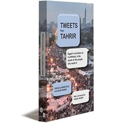 Tweets from Tahrir: Egypt's Revolution as it Unfolded, in the Words of the People Who Made it