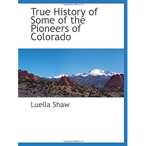 【クリックで詳細表示】True History of Some of the Pioneers of Colorado [ペーパーバック]