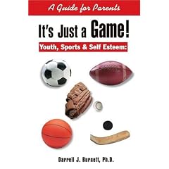 It's Just a Game: Youth, Sports & Self Esteem, a Guide for Parents