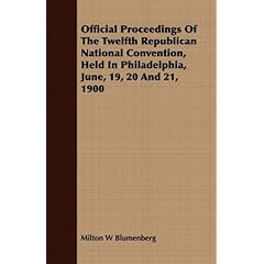 【クリックで詳細表示】Official Proceedings of the Twelfth Republican National Convention， Held in Philadelphia， June， 19， 20 and 21， 1900 [ペーパーバック]