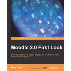 Moodle 2.0 First Look: Discover Whats New in Moodle 2.0, How the New Features Work, and How It Will Impact You