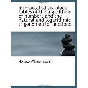 【クリックで詳細表示】Interpolated six-place tables of the logarithms of numbers and the natural and logarithmic trigonome