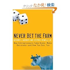 Never Bet the Farm: How Entrepreneurs Take Risks, Make Decisions -- and How You Can, Too