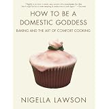 How to Be a Domestic Goddess: Baking and the Art of Comfort CookingNigella Lawson�ɂ��