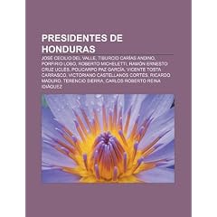 Presidentes de Honduras: Jos Cecilio del Valle, Tiburcio Car as Andino, Porfirio Lobo, Roberto Micheletti, RAM N Ernesto Cruz Ucl?'s
