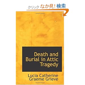 【クリックでお店のこの商品のページへ】Death and Burial in Attic Tragedy: Lucia Catherine Graeme Grieve: 洋書