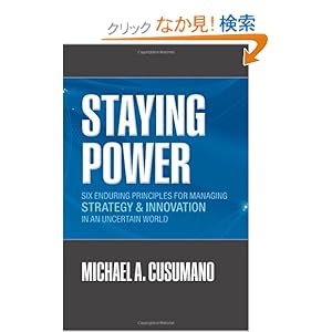 【クリックでお店のこの商品のページへ】Staying Power: Six Enduring Principles for Managing Strategy and Innovation in an Uncertain World (Lessons From Microsoft, Apple, Intel, Google, Toyota, and More) (Clarendon Lectures in Management Studies): Michael A. Cusumano: 洋書