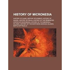 History of Micronesia: History of Guam, History of Kiribati, History of Nauru, History of Palau, History of the Federated States of Micronesi
