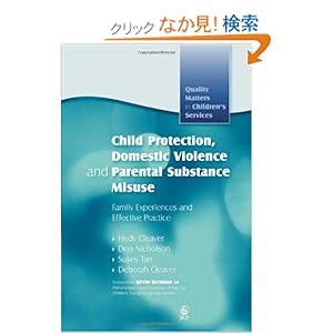【クリックでお店のこの商品のページへ】Child Protection, Domestic Violence and Parental Substance: Family Experiences and the Effective Practice (Quality Matters in Children’s Services): Hedy Cleaver, Don Nicholson, Suckey Tarr, Deborah Cleaver: 洋書