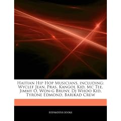 Articles on Haitian Hip Hop Musicians, Including: Wyclef Jean, Pras, Kangol Kid, MC Tee, Jimmy O, Won-G Bruny, DJ Whoo Kid, Tyrone Edmond, Barikad Cre