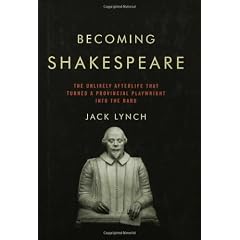 Becoming Shakespeare: How a Provincial Playwright Became the World's Foremost Literary Icon