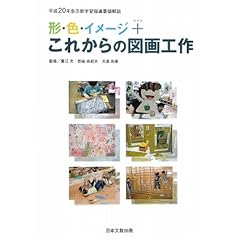 【クリックで詳細表示】形・色・イメージ＋これからの図画工作―平成20年告示新学習指導要領解説 [単行本]