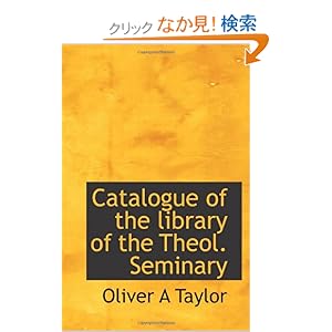 【クリックでお店のこの商品のページへ】Catalogue of the library of the Theol. Seminary: Oliver A Taylor: 洋書