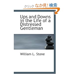 【クリックでお店のこの商品のページへ】Ups and Downs in the Life of a Distressed Gentleman: William L. Stone: 洋書