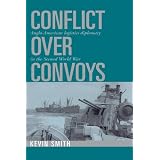 Conflict over Convoys: Anglo-American Logistics Diplomacy in the Second World WarKevin Smith�ɂ��