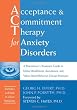 Acceptance & Commitment Therapy for Anxiety Disorders: A Practitioner's Treatment Guide to Using Mindfulness, Acceptance, And Values-Based Behavior Change Strategies