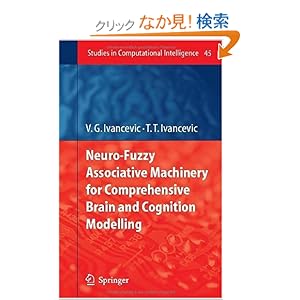 【クリックでお店のこの商品のページへ】Neuro-Fuzzy Associative Machinery for Comprehensive Brain and Cognition Modelling (Studies in Computational Intelligence): Vladimir G. Ivancevic, Tijana T. Ivancevic: 洋書