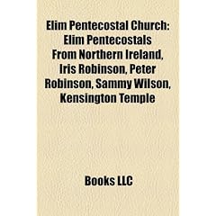 Elim Pentecostal Church: Elim Pentecostals from Northern Ireland, Iris Robinson, Peter Robinson, Sammy Wilson, Kensington Temple