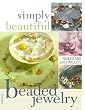Simply Beautiful Beaded Jewelry: 50 Quick and Easy Projects