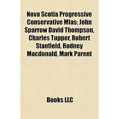 Nova Scotia Progressive Conservative Mlas: John Sparrow David Thompson, Charles Tupper, Robert Stanfield, Rodney MacDonald, Mark Parent