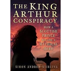 The King Arthur Conspiracy: How a Scottish Prince Became a Mythical Hero