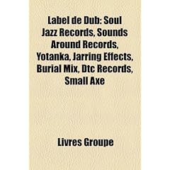 Label de Dub: Soul Jazz Records, Sounds Around Records, Yotanka, Jarring Effects, Burial Mix, Dtc Records, Small Axe