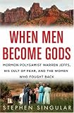 [Book] When Men Become Gods: Mormon Polygamist Warren Jeffs, His Cult of Fear