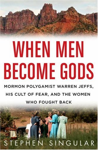  When Men Become Gods: Mormon Polygamist Warren Jeffs, His Cult of Fear