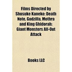 Films Directed by Shusuke Kaneko (Study Guide): Death Note, Godzilla, Mothra and King Ghidorah: Giant Monsters All-Out Attack