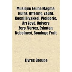 Musique Zeuhl: Magma, Ruins, Offering, Zeuhl, Koenji Hyakkei, Weidorje, Art Zoyd, Univers Zro, Vortex, Eskaton, Nebelnest, Bondage Fr