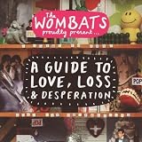 [Music] The Wombats Proudly Present... A Guide To Love, Loss and Desperation
