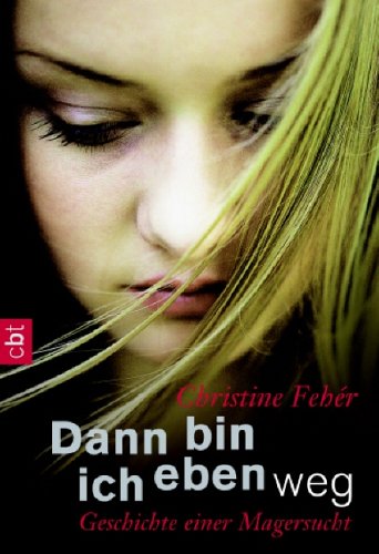  Dann bin ich eben weg: Geschichte einer Magersucht