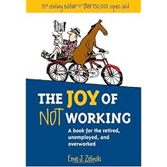 The Joy of Not Working: A Book for the Retired, Unemployed and Overworked