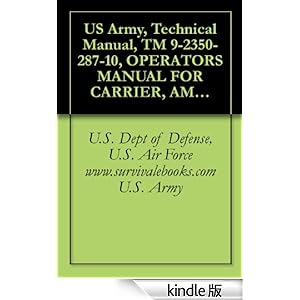 【クリックでお店のこの商品のページへ】US Army, Technical Manual, TM 9-2350-287-10, OPERATORS MANUAL FOR CARRIER, AMMUNITION, TRACKED M992A1, (NSN 2350-01-352-3021), (EIC: AE6), military manauals, ... military manaual (English Edition) 電子書籍: U.S. Army, U.S. Dept of Defense, U.S. Air Force