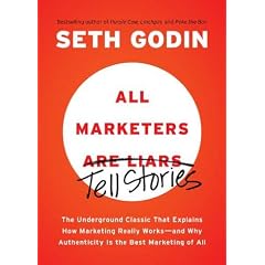 All Marketers Are Liars: The Underground Classic That Explains How Marketing Really Works--and Why Authenticity Is the Best Marketing of All
