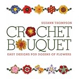 Crochet Bouquet: Easy Designs for Dozens of FlowersSuzann Thompson�ɂ��