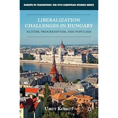 Liberalization Challenges in Hungary: Elitism, Progressivism, and Populism (Europe in Transition: the Nyu European Studies Series)