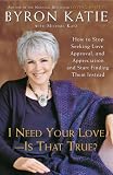 [Book] I Need Your Love - Is That True?: How to Stop Seeking Love, Approval, and Appreciation and Start Finding Them Instead