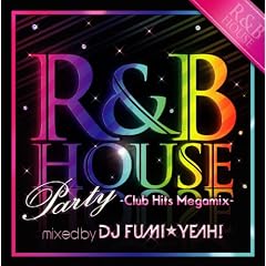 R&B HOUSE Party ~Club Hits Megamix~ mixed by DJ FUMI��YEAH!