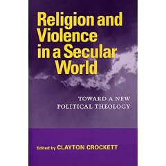 Religion And Violence in a Secular World: Toward a New Political Theology (Studies in Religion and Culture)