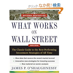 【クリックでお店のこの商品のページへ】What Works on Wall Street, Fourth Edition: The Classic Guide to the Best-Performing Investment Strategies of All Time: James O’Shaughnessy: 洋書