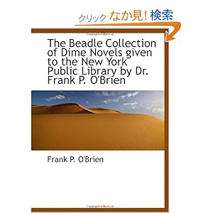 【クリックでお店のこの商品のページへ】The Beadle Collection of Dime Novels given to the New York Public Library by Dr. Frank P. O’Brien: Frank P. O’Brien: 洋書