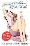 [Book] How to Eat Like a Hot Chick: Eat What You Love, Love How You Feel