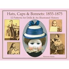 Hats, Caps & Bonnets: 1855-1875: 12 Patterns for Dolls & an Illustrated History