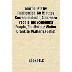 Journalists by Publication: 60 Minutes Correspondents, Al Jazeera People, the Economist People, Dan Rather, Walter Cronkite, Walter Bagehot